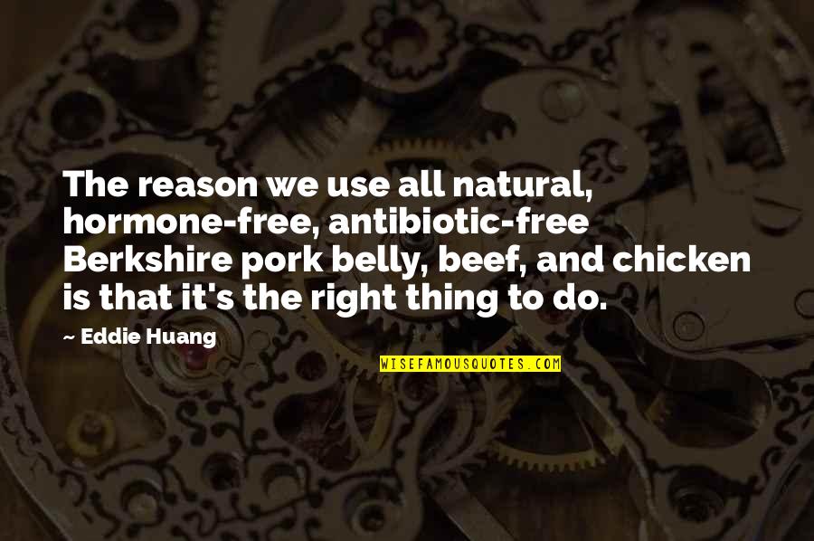 Barry Hilton Quotes By Eddie Huang: The reason we use all natural, hormone-free, antibiotic-free