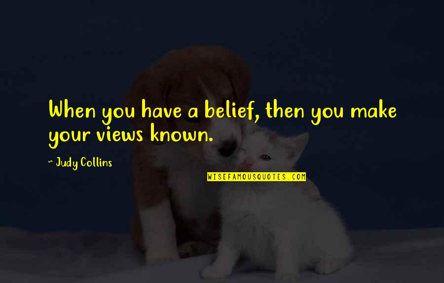 Barry Hilton Quotes By Judy Collins: When you have a belief, then you make
