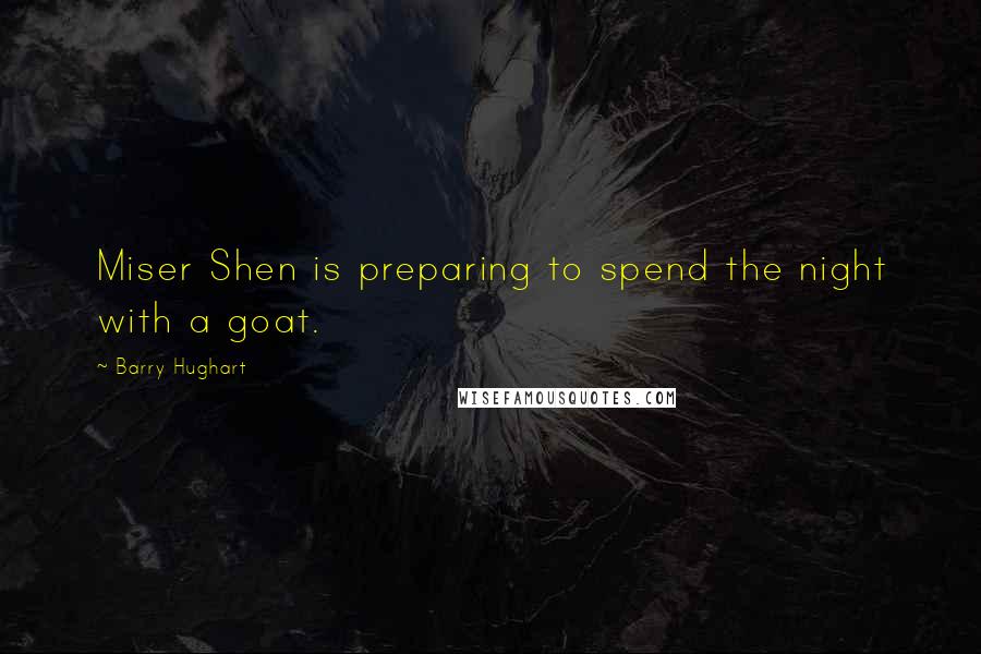 Barry Hughart quotes: Miser Shen is preparing to spend the night with a goat.