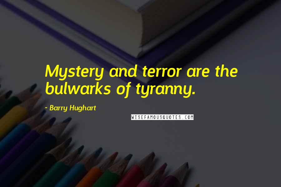 Barry Hughart quotes: Mystery and terror are the bulwarks of tyranny.