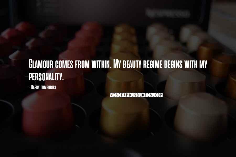 Barry Humphries quotes: Glamour comes from within. My beauty regime begins with my personality.