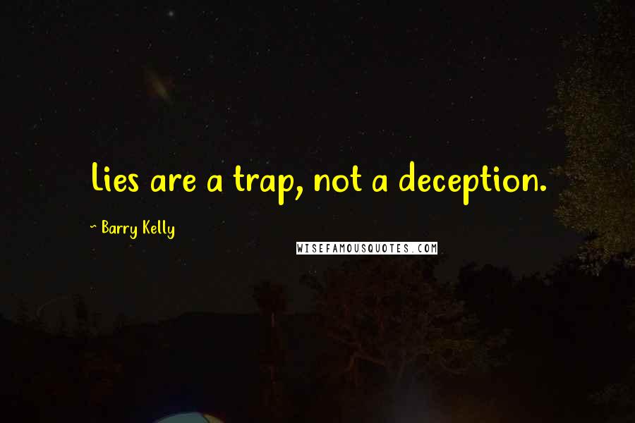 Barry Kelly quotes: Lies are a trap, not a deception.