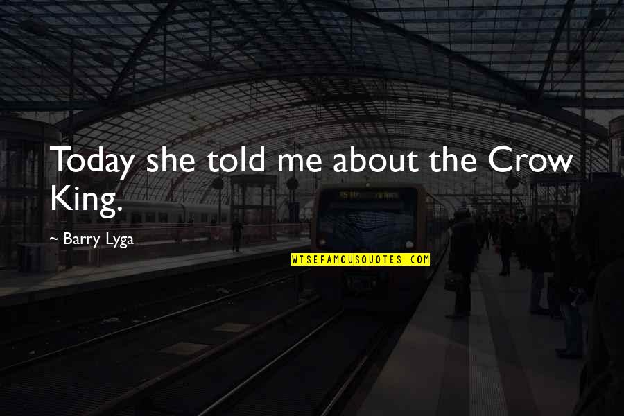 Barry King Quotes By Barry Lyga: Today she told me about the Crow King. Barry King Quotes By Barry Lyga: Today she told me about the Crow King.