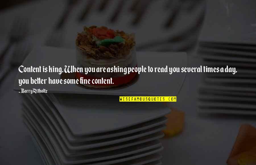 Barry King Quotes By Barry Ritholtz: Content is king. When you are asking people Barry King Quotes By Barry Ritholtz: Content is king. When you are asking people