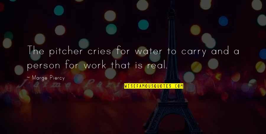 Barry King Quotes By Marge Piercy: The pitcher cries for water to carry and
