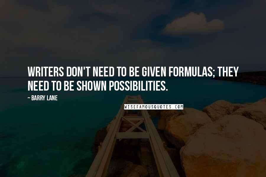 Barry Lane quotes: Writers don't need to be given formulas; they need to be shown possibilities.