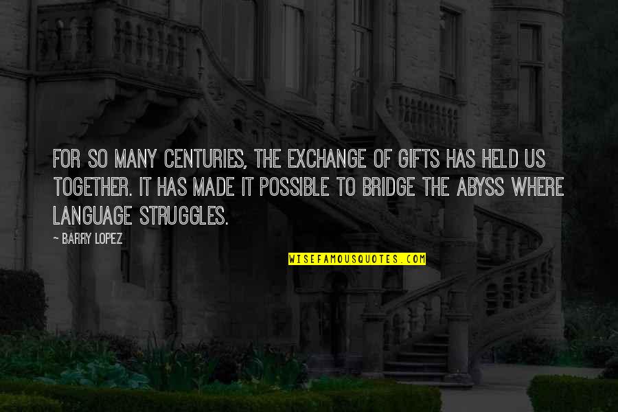 Barry Lopez Quotes By Barry Lopez: For so many centuries, the exchange of gifts