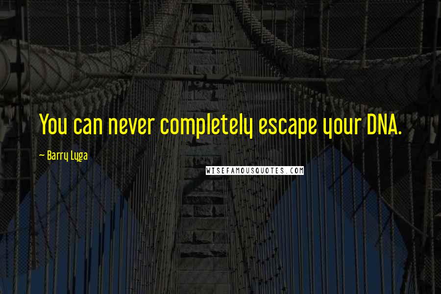 Barry Lyga quotes: You can never completely escape your DNA.