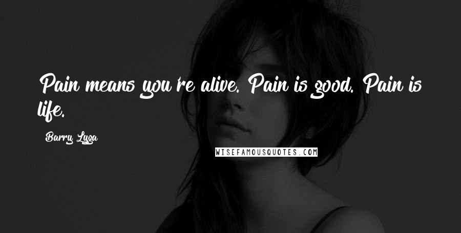 Barry Lyga quotes: Pain means you're alive. Pain is good. Pain is life.