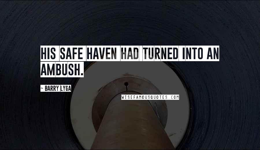 Barry Lyga quotes: His safe haven had turned into an ambush.