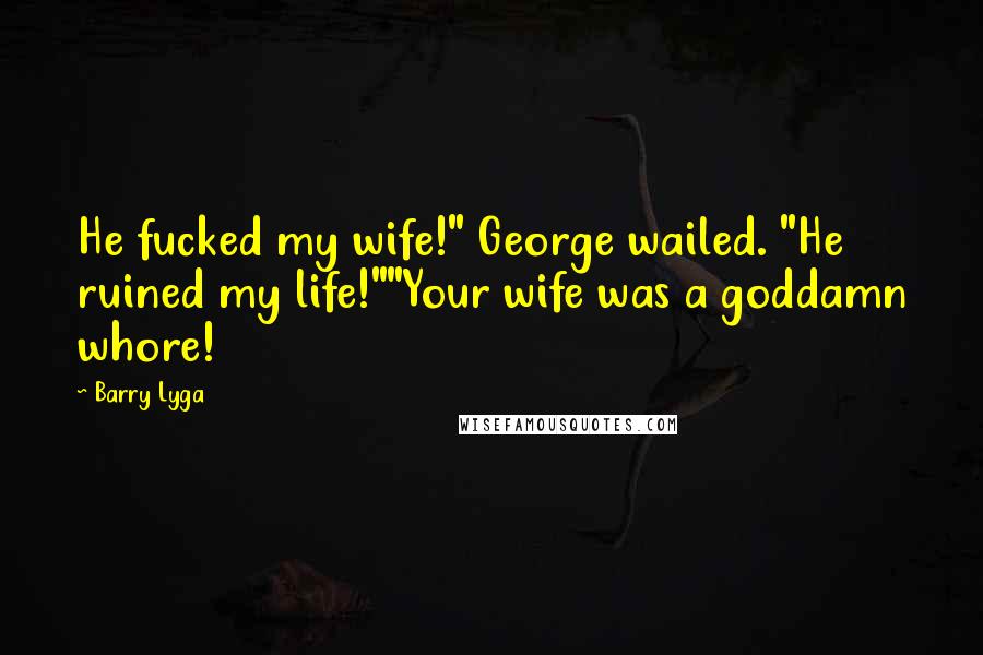Barry Lyga quotes: He fucked my wife!" George wailed. "He ruined my life!""Your wife was a goddamn whore!