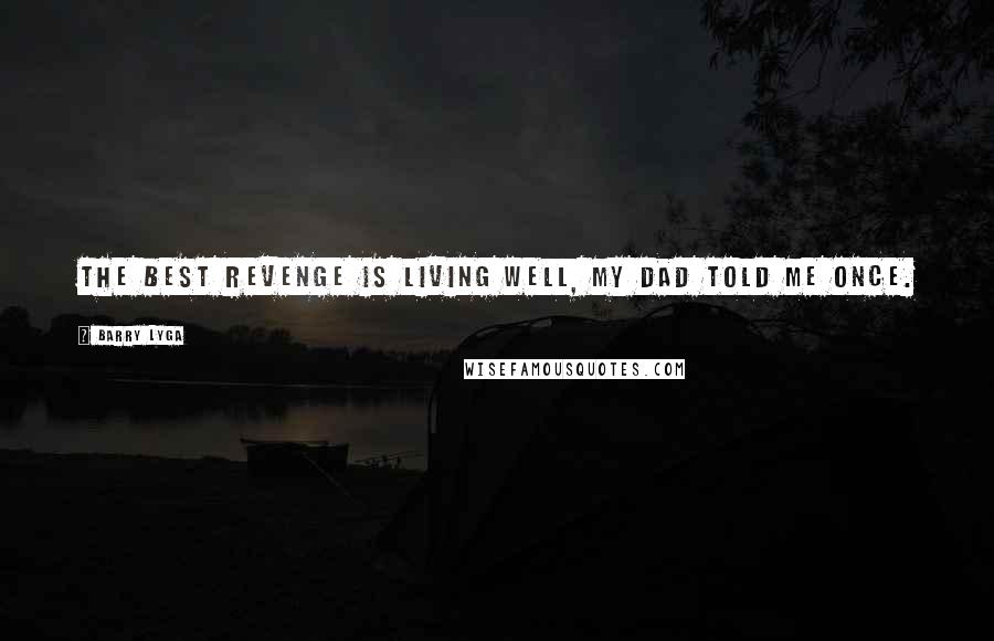 Barry Lyga quotes: The best revenge is living well, my dad told me once.