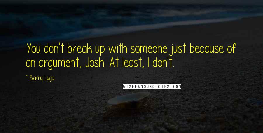 Barry Lyga quotes: You don't break up with someone just because of an argument, Josh. At least, I don't.