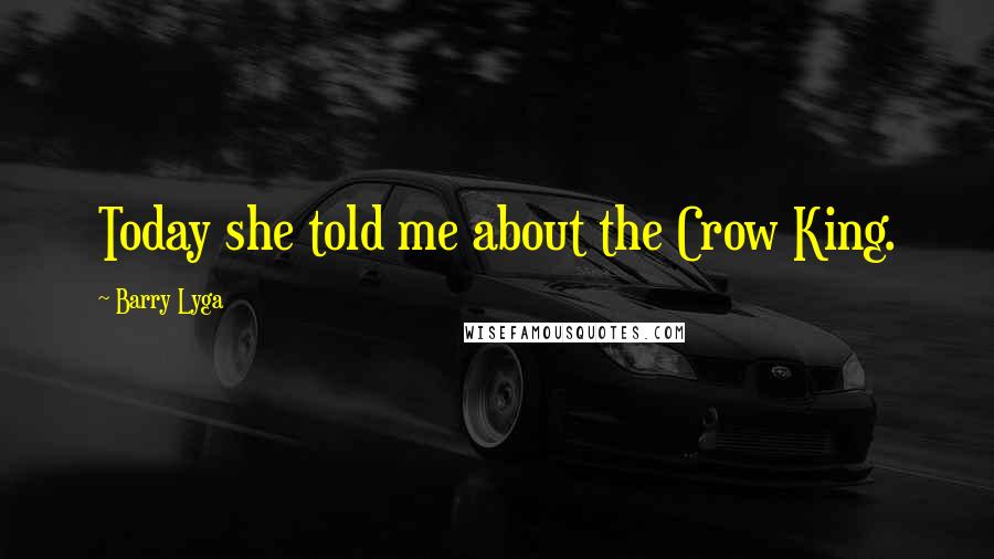 Barry Lyga quotes: Today she told me about the Crow King.