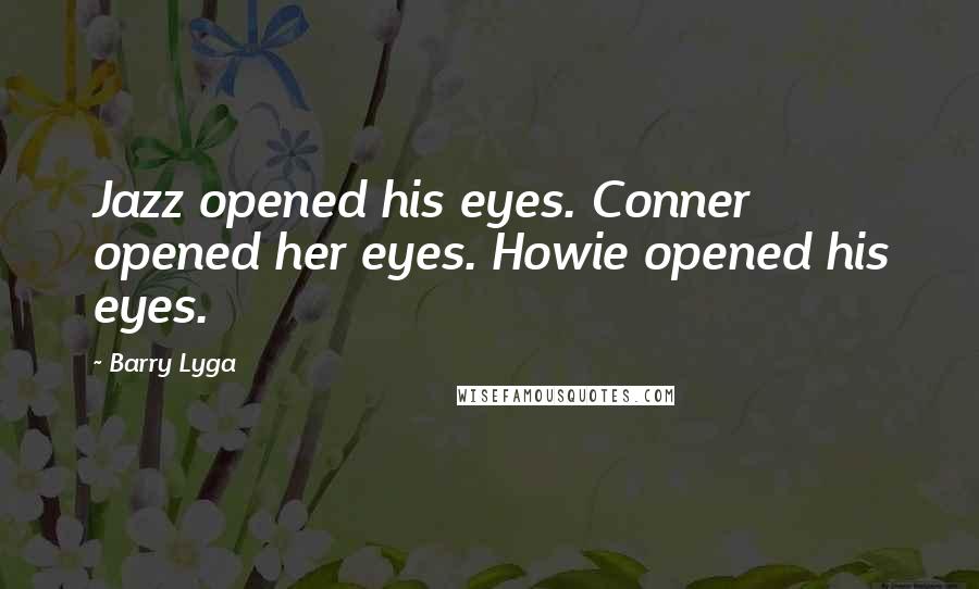 Barry Lyga quotes: Jazz opened his eyes. Conner opened her eyes. Howie opened his eyes.