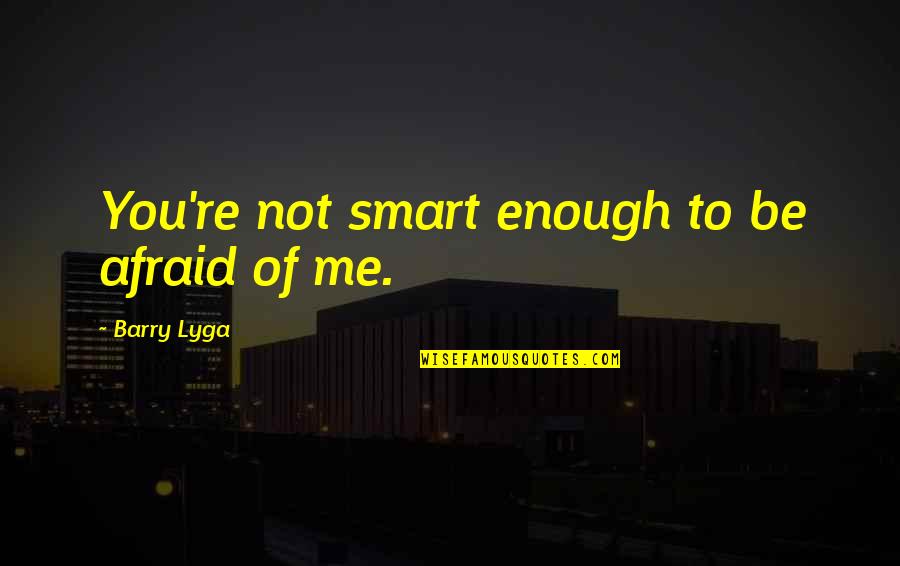 Barry Lyga Quotes By Barry Lyga: You're not smart enough to be afraid of