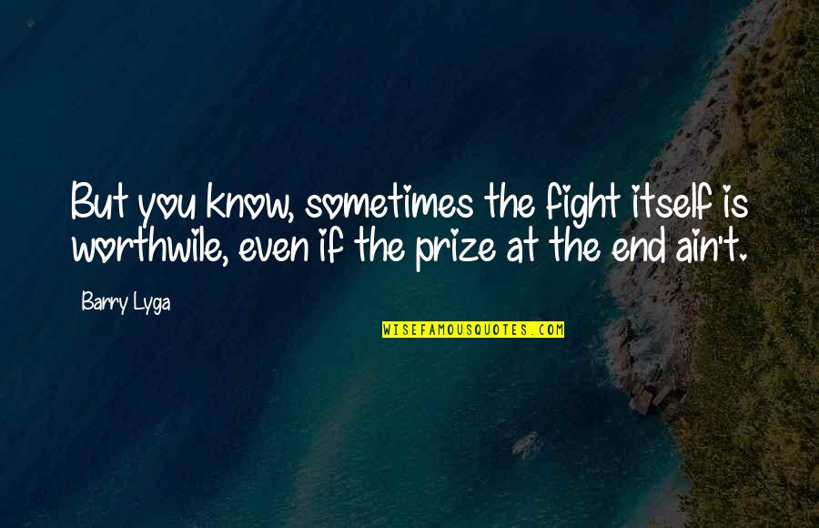 Barry Lyga Quotes By Barry Lyga: But you know, sometimes the fight itself is