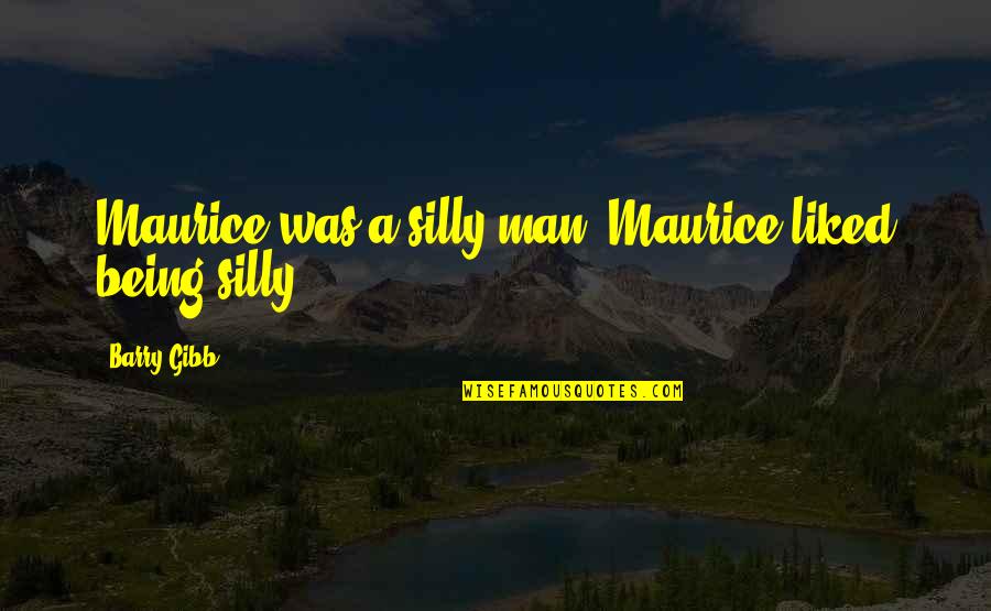 Barry Man Quotes By Barry Gibb: Maurice was a silly man. Maurice liked being