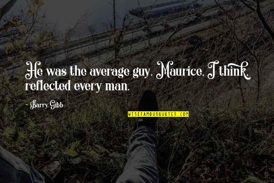 Barry Man Quotes By Barry Gibb: He was the average guy. Maurice, I think,