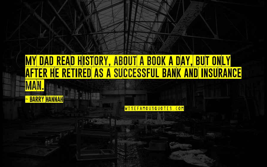 Barry Man Quotes By Barry Hannah: My dad read history, about a book a