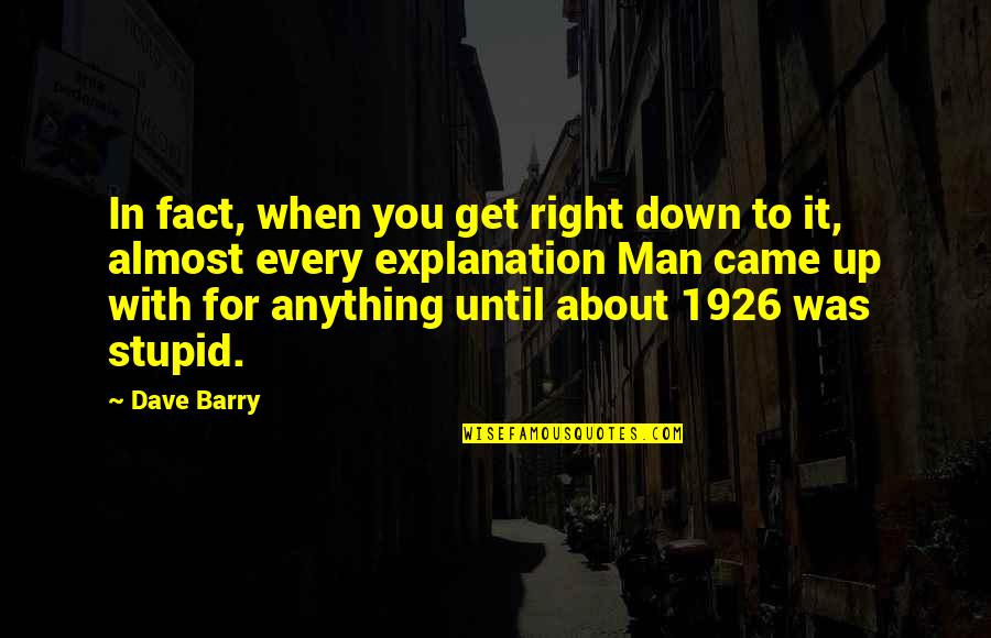 Barry Man Quotes By Dave Barry: In fact, when you get right down to