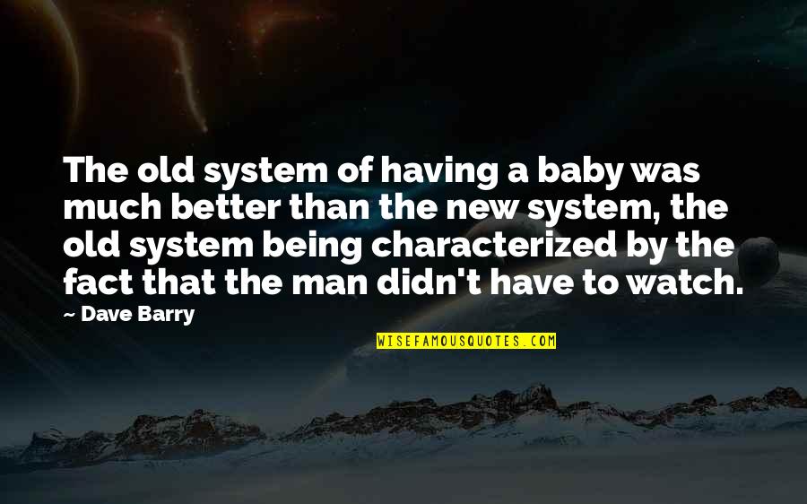 Barry Man Quotes By Dave Barry: The old system of having a baby was