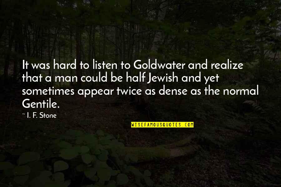 Barry Man Quotes By I. F. Stone: It was hard to listen to Goldwater and
