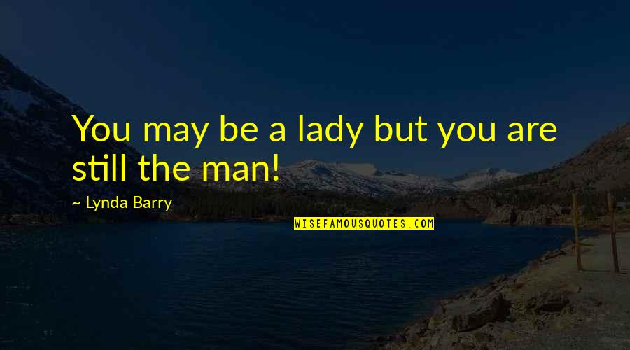 Barry Man Quotes By Lynda Barry: You may be a lady but you are