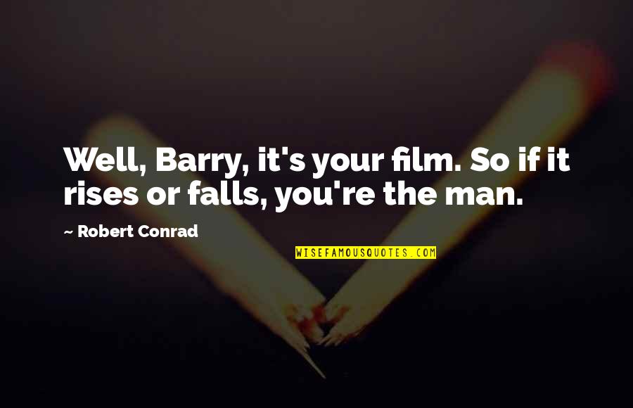 Barry Man Quotes By Robert Conrad: Well, Barry, it's your film. So if it