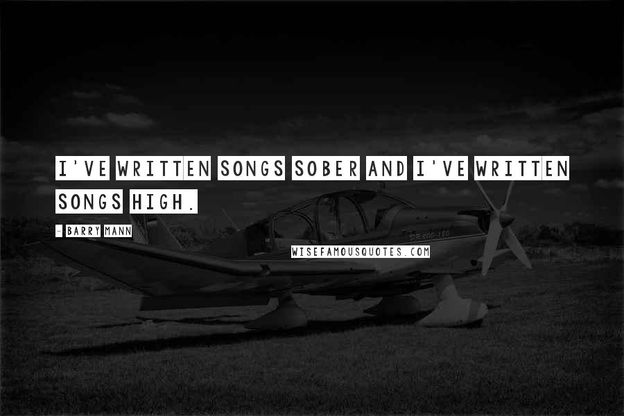 Barry Mann quotes: I've written songs sober and I've written songs high.