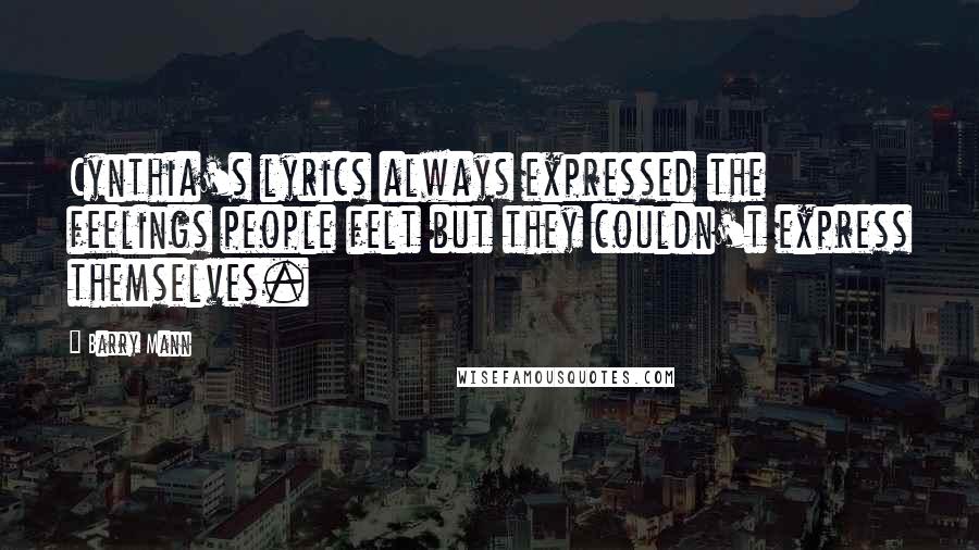 Barry Mann quotes: Cynthia's lyrics always expressed the feelings people felt but they couldn't express themselves.