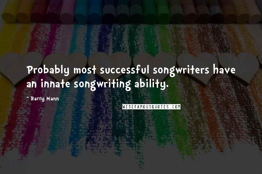 Barry Mann quotes: Probably most successful songwriters have an innate songwriting ability.