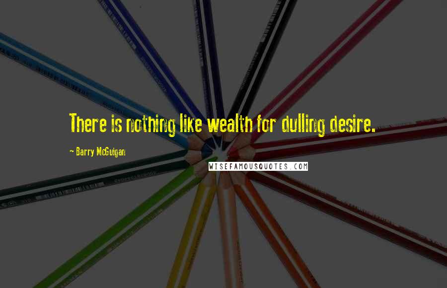 Barry McGuigan quotes: There is nothing like wealth for dulling desire.