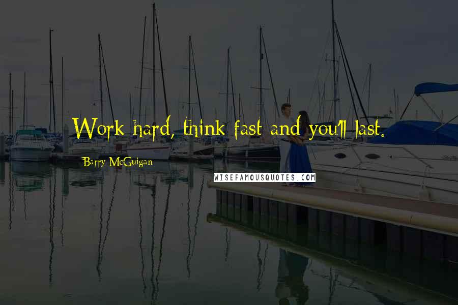 Barry McGuigan quotes: Work hard, think fast and you'll last. Barry McGuigan quotes: Work hard, think fast and you'll last.