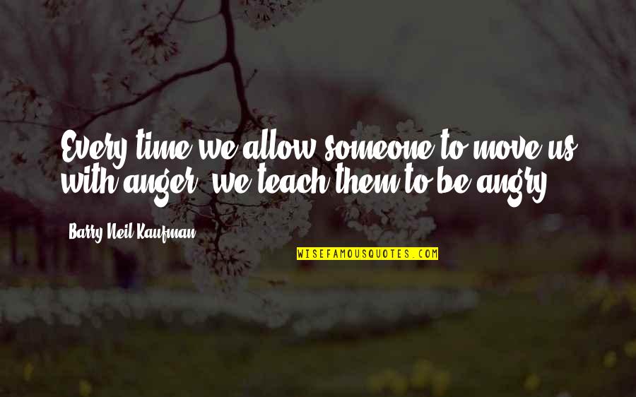Barry Neil Kaufman Quotes By Barry Neil Kaufman: Every time we allow someone to move us
