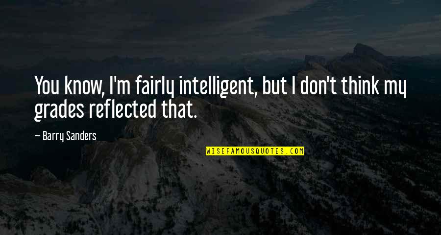 Barry O'farrell Quotes By Barry Sanders: You know, I'm fairly intelligent, but I don't