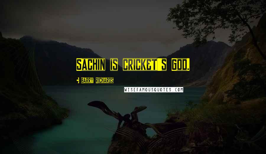 Barry Richards quotes: Sachin is cricket's God.