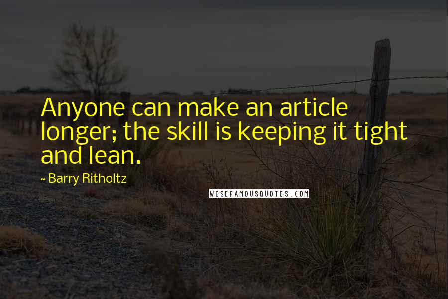 Barry Ritholtz quotes: Anyone can make an article longer; the skill is keeping it tight and lean.