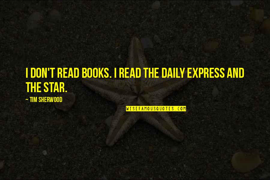 Barry Sadler Quotes By Tim Sherwood: I don't read books. I read the Daily