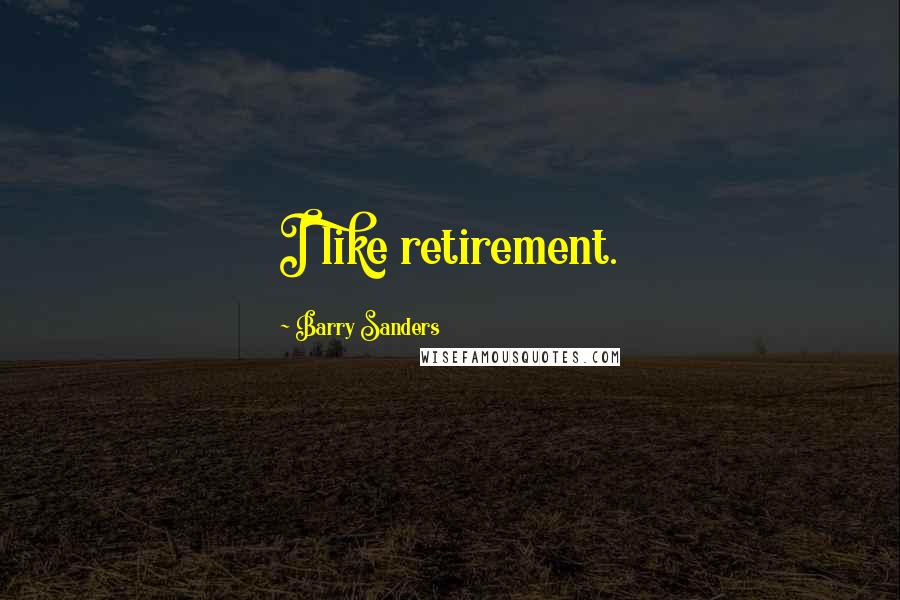 Barry Sanders quotes: I like retirement. Barry Sanders quotes: I like retirement.