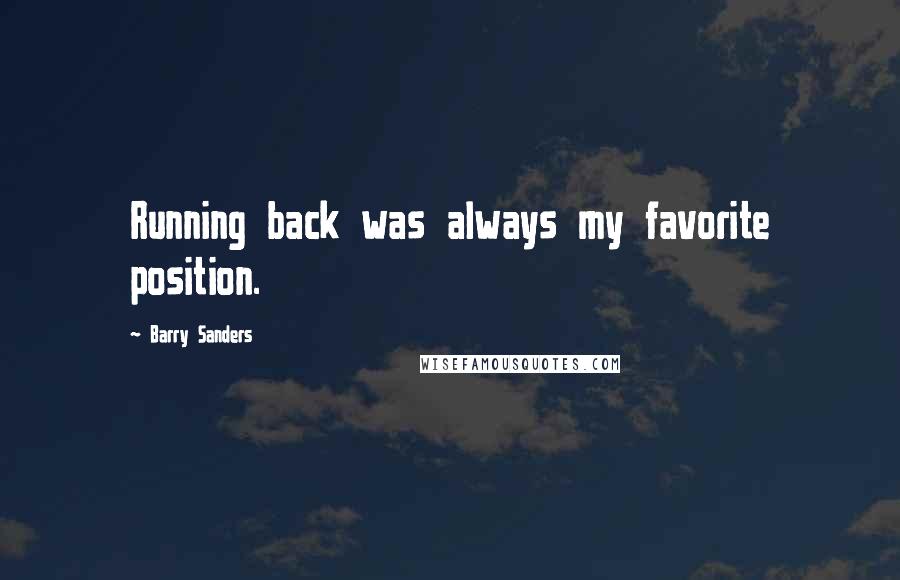 Barry Sanders quotes: Running back was always my favorite position.