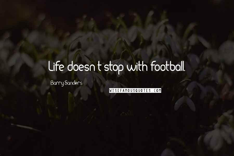 Barry Sanders quotes: Life doesn't stop with football.