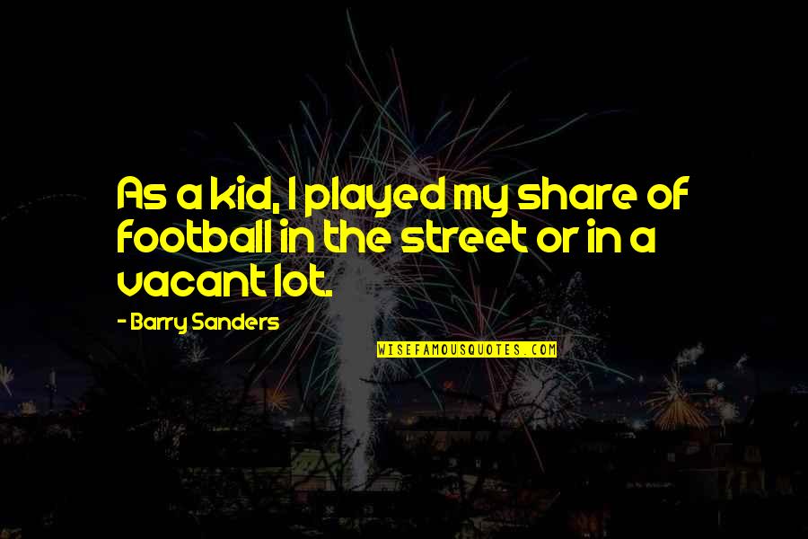 Barry Sanders Quotes By Barry Sanders: As a kid, I played my share of