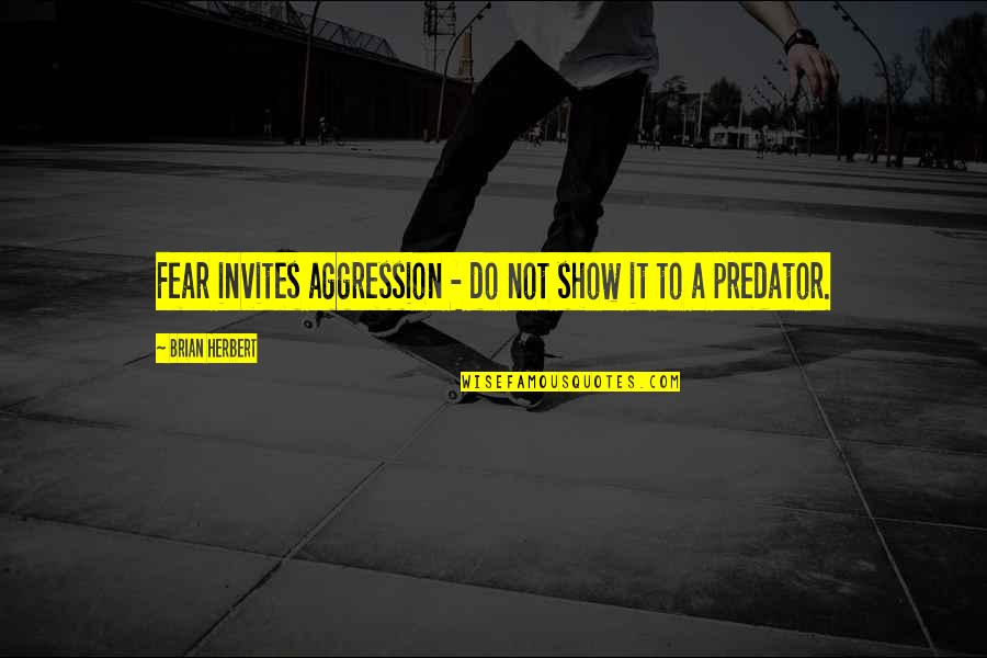 Barry Scott Quotes By Brian Herbert: Fear invites aggression - do not show it