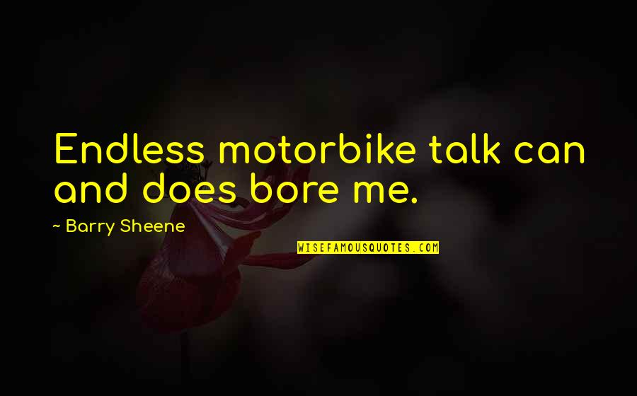 Barry Sheene Quotes By Barry Sheene: Endless motorbike talk can and does bore me.