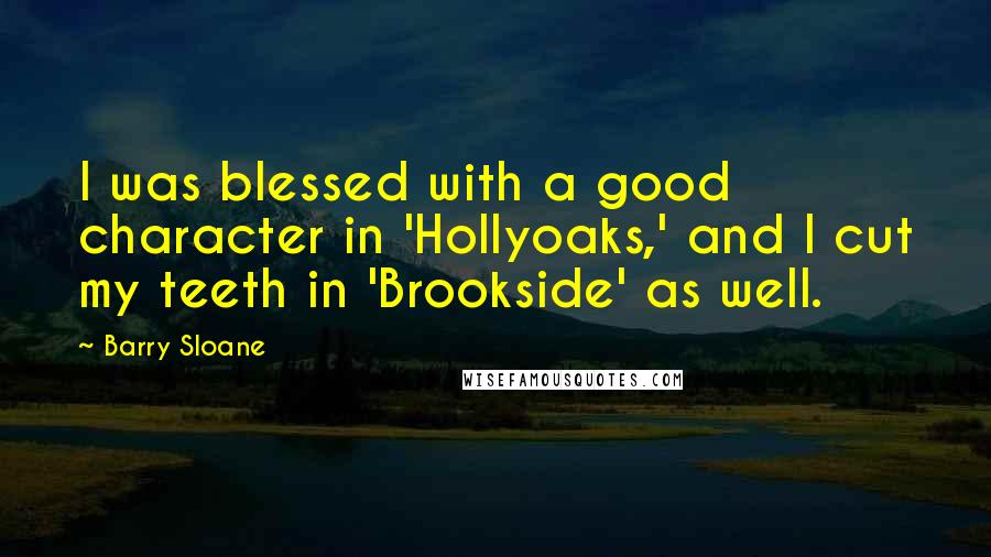 Barry Sloane quotes: I was blessed with a good character in 'Hollyoaks,' and I cut my teeth in 'Brookside' as well.