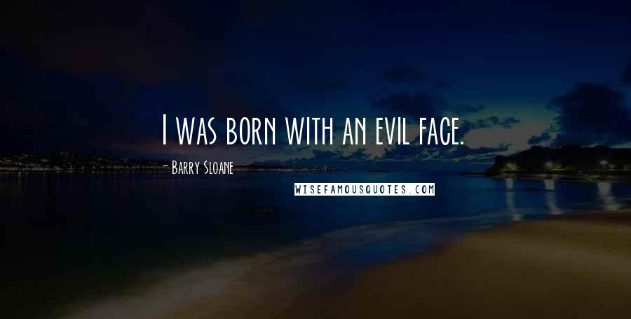 Barry Sloane quotes: I was born with an evil face.