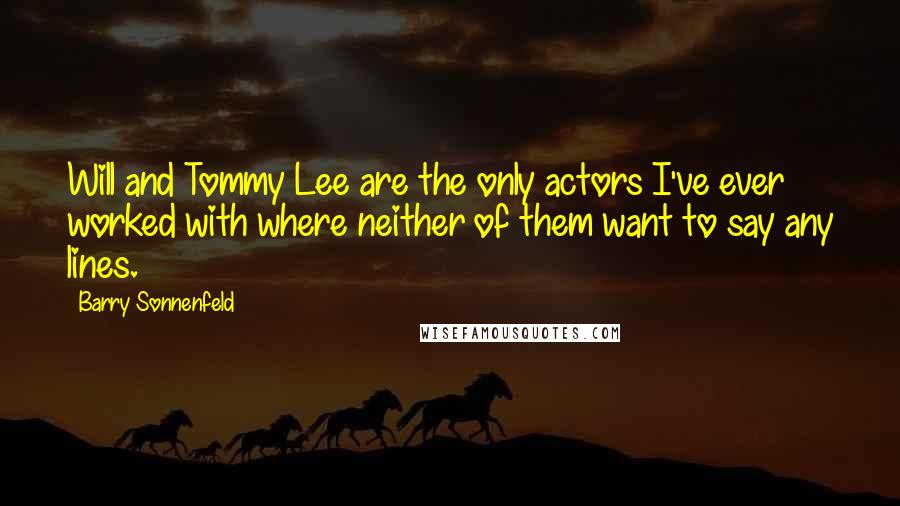 Barry Sonnenfeld quotes: Will and Tommy Lee are the only actors I've ever worked with where neither of them want to say any lines.