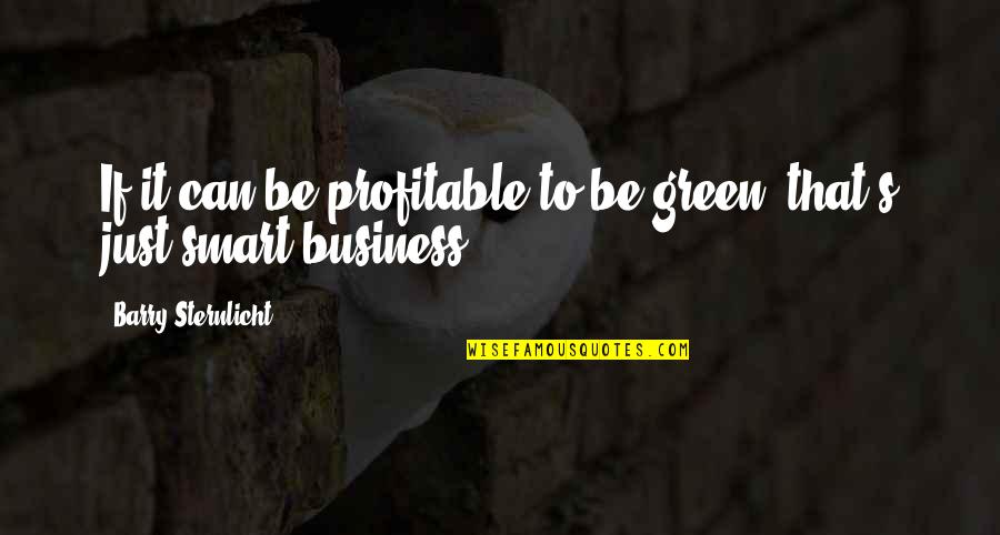 Barry Sternlicht Quotes By Barry Sternlicht: If it can be profitable to be green,