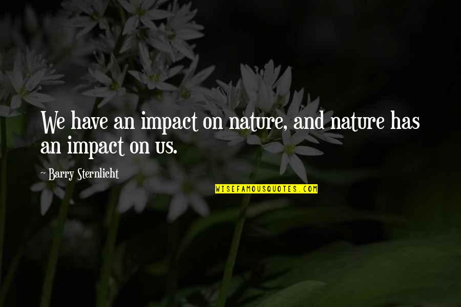 Barry Sternlicht Quotes By Barry Sternlicht: We have an impact on nature, and nature